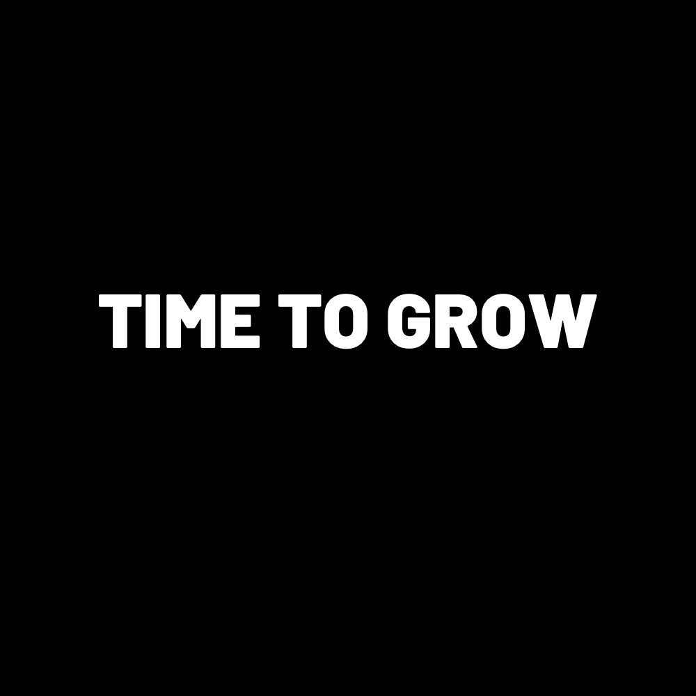 TIME TO GROW